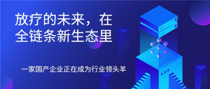 产业创新时代，放疗设备需要怎样的领军企业？|大医集团